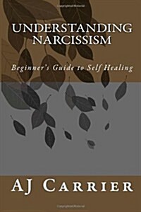 Understanding Narcissism: Beginners Guide to Self Healing (Paperback)