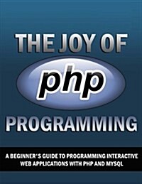 The Joy of PHP: A Beginners Guide to Programming Interactive Web Sites (Paperback)