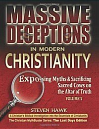 Massive Deceptions in Modern Christianity: (Vol. 1) Exposing Myths & Sacrificing Sacred Cows on the Altar of Truth (the Christian Mythbuster Series: T (Paperback)