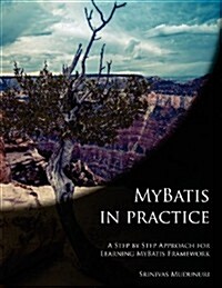 Mybatis in Practice: A Step by Step Approach for Learning Mybatis Framework (Paperback)