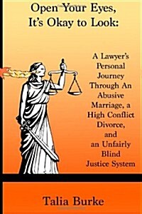 Open Your Eyes, Its Okay to Look: : My Journey Through An Abusive Marriage, a High Conflict Divorce, and an Unfairly Blind Justice System (Paperback)