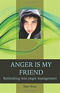 Anger Is My Friend: Rethinking Teen Anger Management (Paperback)
