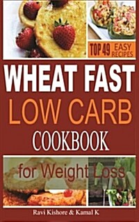 Wheat Fast Low Carb Cookbook for Weight Loss: Top 49 Wheat Free Beginners Recipes, Who Want to Lose Belly Fat Without Dieting and Prevent Diabetes (Paperback)