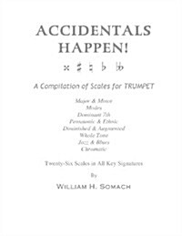 Accidentals Happen! a Compilation of Scales for Trumpet Twenty-Six Scales in All Key Signatures: Major & Minor, Modes, Dominant 7th, Pentatonic & Ethn (Paperback)
