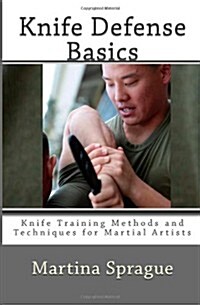 Knife Defense Basics: Knife Training Methods and Techniques for Martial Artists (Paperback)