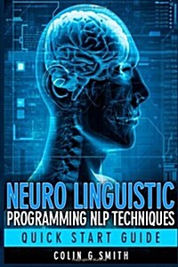 Neuro Linguistic Programming Nlp Techniques - Quick Start Guide (Paperback)
