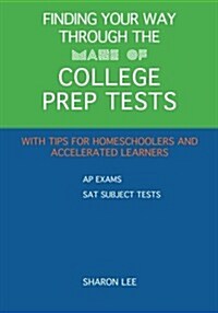 Finding Your Way Through the Maze of College Prep Tests: A Guide to APS and SAT Subject Tests with Tips for Homeschoolers and Accelerated Learners (Paperback)