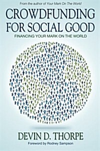 Crowdfunding for Social Good: Financing Your Mark on the World (Paperback)