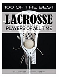 100 of the Best Lacrosse Players of All Time (Paperback)