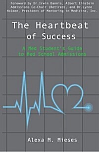 The Heartbeat of Success: A Med Students Guide to Med School Admissions (Paperback)