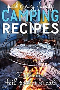 Quick & Easy Family Camping Recipes: Delicious Foil Packet Meals (Paperback)