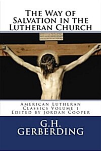 The Way of Salvation in the Lutheran Church: By G.H. Gerberding (Paperback)