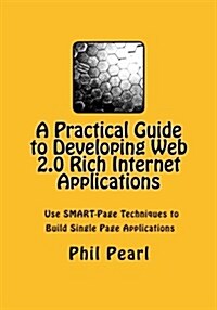 A Practical Guide to Developing Web 2.0 Rich Internet Applications: The Design and Construction of Single Page Application Web Sites (Paperback)