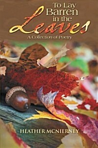 To Lay Barren in the Leaves: A Collection of Poetry (Paperback)