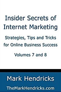 Insider Secrets of Internet Marketing (Volumes 7 and 8): Strategies, Tips and Tricks for Online Business Success (Paperback)