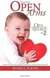Open Arms: Continuing the Elkins Inspiring Adoption Journey, a true story (Open Adoption, Open Heart) (Volume 2) (Paperback)