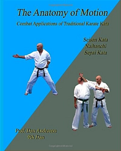 The Anatomy of Motion: Combat Applications of Traditional Karate Kata (Paperback)