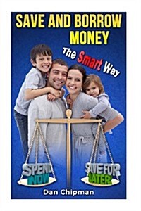 Save and Borrow Money the Smart Way: A Better Way to Save, Borrow, and Recycle Your Familys Money (Paperback)