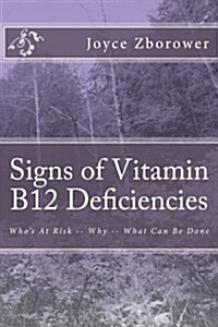Signs of Vitamin B12 Deficiencies: Whos at Risk -- Why -- What Can Be Done (Paperback)