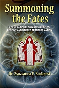 Summoning the Fates: A Guide to Destiny and Sacred Transformation (Paperback)