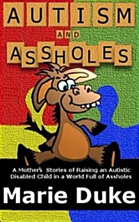 Autism and Assholes: A Mothers Stories of Raising an Autistic Disabled Child in a World Full of Assholes (Paperback)