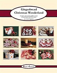 Gingerbread Christmas Wonderland: A Step by Step Picture Guide to Create Wonderful Gifts and Decorations (Paperback)