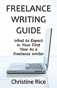 Freelance Writing Guide: What to Expect in Your First Year as a Freelance Writer (Paperback)