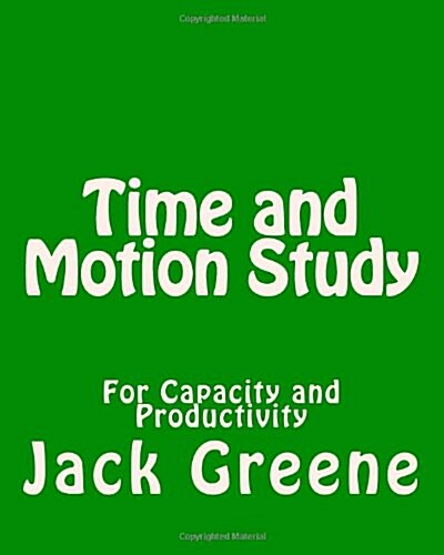 Time and Motion Study: For Capacity and Productivity (Paperback)