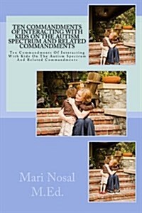 Ten Commandments of Interacting with Kids on the Autism Spectrum and Related Commandments: Ten Commandments of Interacting with Kids on the Autism Spe (Paperback)
