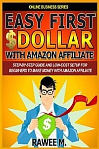 Easy First $Dollar with Amazon Affiliate: Step-By-Step Guide and Low-Cost Setup for Beginners to Make Money with Amazon Affiliate. (Online Business Se (Paperback)