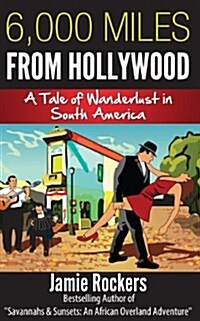 6,000 Miles from Hollywood: A Tale of Wanderlust in South America (Paperback)