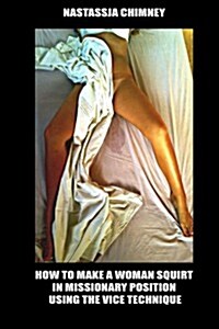 How to Make a Woman Squirt in Missionary Position Using the Vice Technique (Paperback)