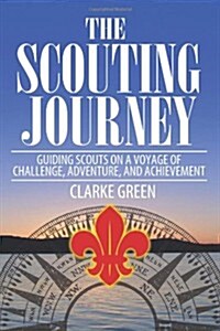 The Scouting Journey: Guiding Scouts to Challenge, Adventure and Achievement (Paperback)