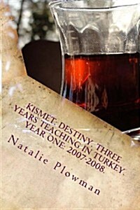 Kismet: Destiny. Three Years Teaching in Turkey. Year One: 2007-2008. (Paperback)