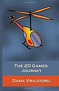The 2D Games Journey: A Progressive Study of 2D Games and Essential Algorithms in Flash ActionScript 3.0 (Paperback)
