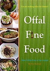 Offal Fine Food: You are making what for dinner?: Other Edible Parts of the Animal (Paperback, 2nd)