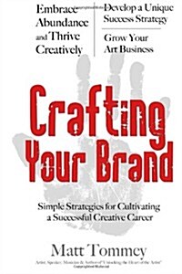 Crafting Your Brand: Simple Strategies for Cultivating a Successful Creative Career (Paperback)