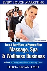 Free & Easy Ways to Promote Your Massage, Spa & Wellness Business: Volume 1: Getting New Clients (& Keeping Them!) (Paperback)