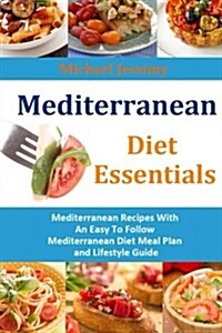 Mediterranean Diet Essentials: Mediterranean Recipes with an Easy to Follow Mediterranean Diet Meal Plan and Lifestyle Guide (Paperback)