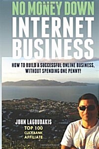 No Money Down Internet Business: How to Build a Successful Online Business, Without Spending One Penny! (Paperback)