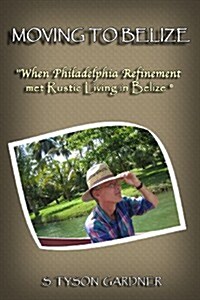 Moving to Belize: When Philadelphia Refinement Met Rustic Living in Belize (Paperback)