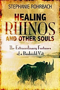 Healing Rhinos and Other Souls: The Extraordinary Fortunes of a Bushveld Vet (Paperback)