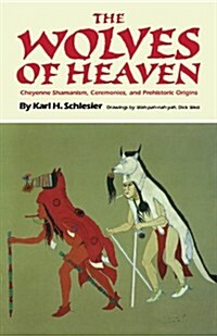 The Wolves of Heaven: Cheyenne Shamanism, Ceremonies, and Prehistoric Origins (Paperback)