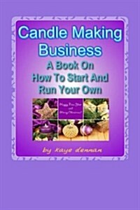 Candle Making Business: A Book on How to Start and Run Your Own (Paperback)