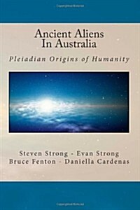 Ancient Aliens in Australia: Pleiadian Origins of Humanity (Paperback)