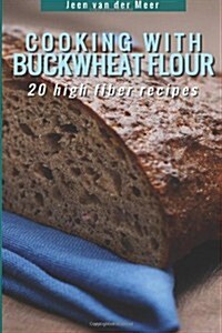 Cooking with Buckwheat Flour: 20 High Fiber Recipes (Paperback)