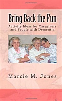 Bring Back the Fun: Activity Ideas for Caregivers and People with Dementia (Paperback)
