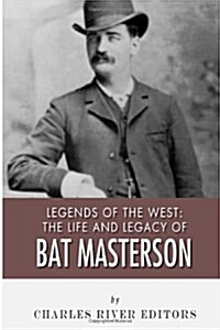 Legends of the West: The Life and Legacy of Bat Masterson (Paperback)