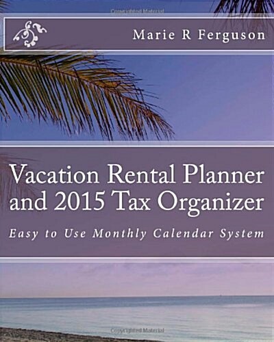 Vacation Rental Planner and 2015 Tax Organizer: Easy to Use Monthly Calendar System (Paperback)