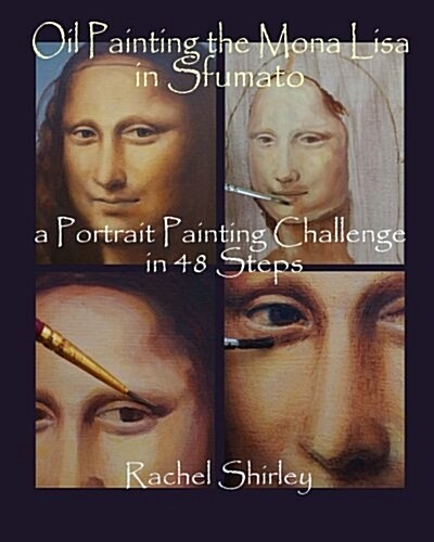 Oil Painting the Mona Lisa in Sfumato: A Portrait Painting Challenge in 48 Steps (Paperback)